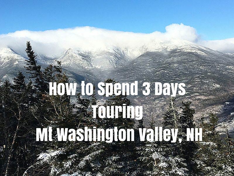 How to Spend 3 Days Touring Mt Washington Valley, NH